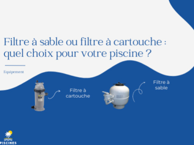 Filtre à sable ou filtre à cartouche : quel choix pour votre piscine ?